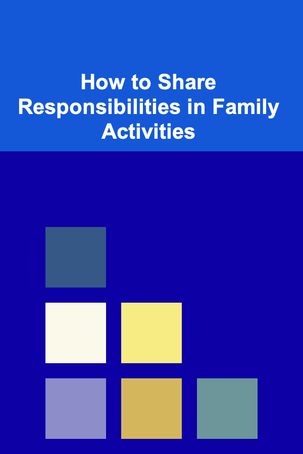How to Share Responsibilities in Family Activities
