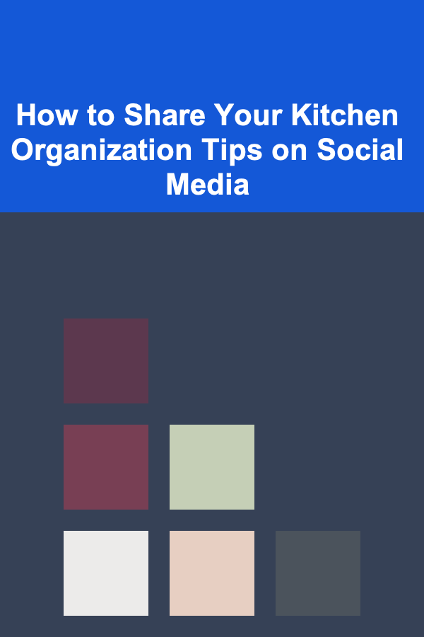How to Share Your Kitchen Organization Tips on Social Media