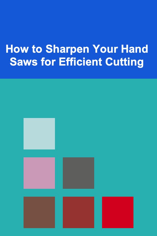 How to Sharpen Your Hand Saws for Efficient Cutting