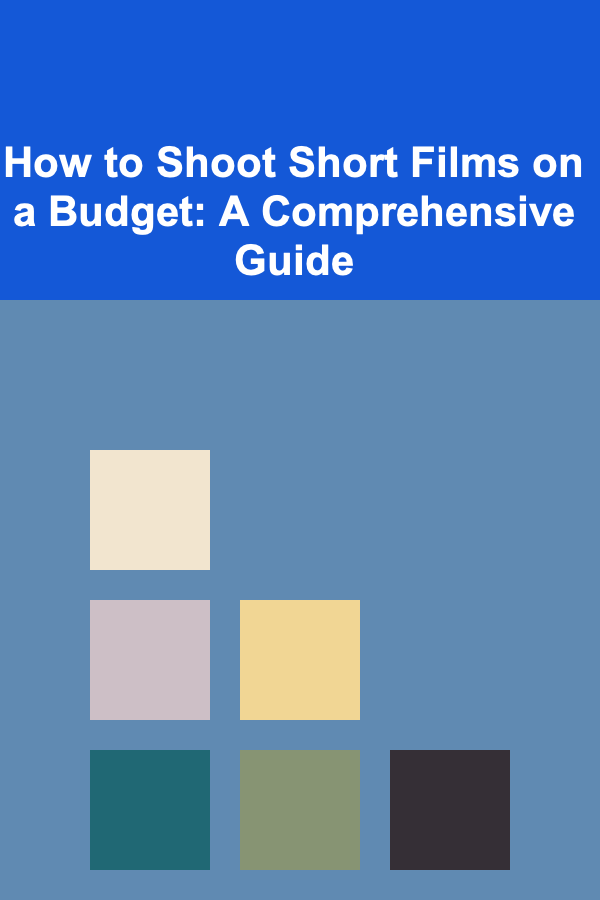 How to Shoot Short Films on a Budget: A Comprehensive Guide