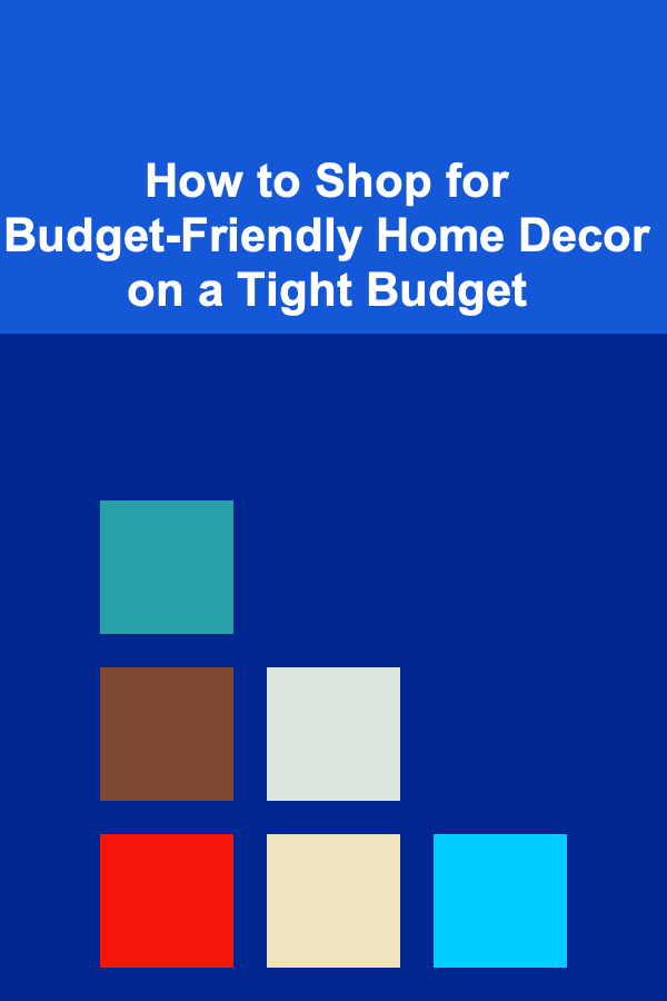 How to Shop for Budget-Friendly Home Decor on a Tight Budget