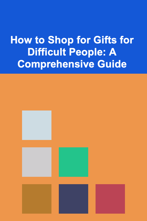 How to Shop for Gifts for Difficult People: A Comprehensive Guide