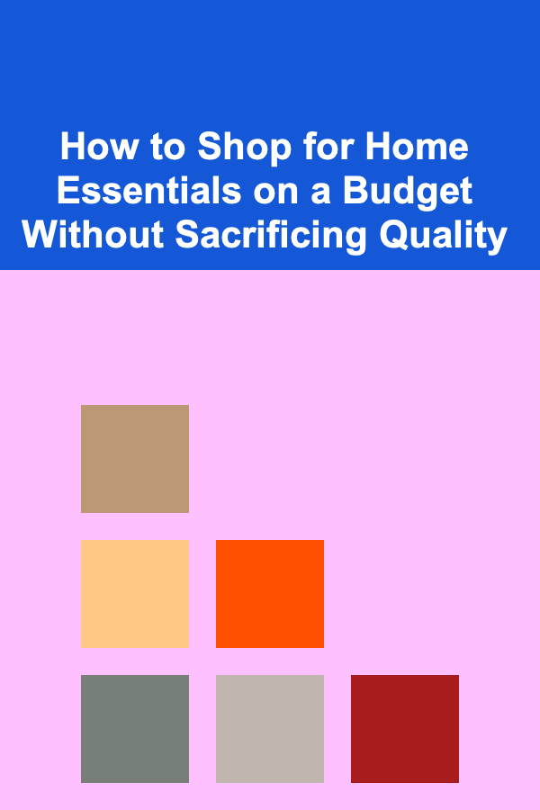 How to Shop for Home Essentials on a Budget Without Sacrificing Quality