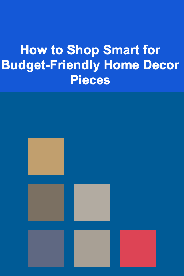 How to Shop Smart for Budget-Friendly Home Decor Pieces