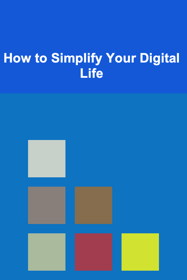 How to Simplify Your Digital Life