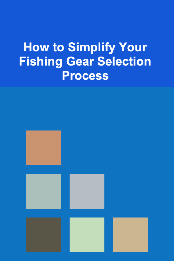How to Simplify Your Fishing Gear Selection Process
