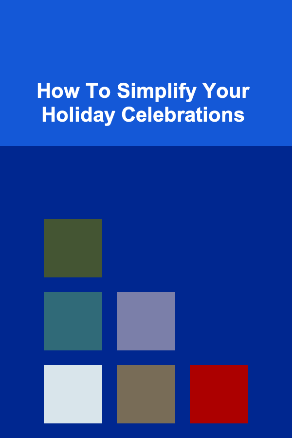 How To Simplify Your Holiday Celebrations
