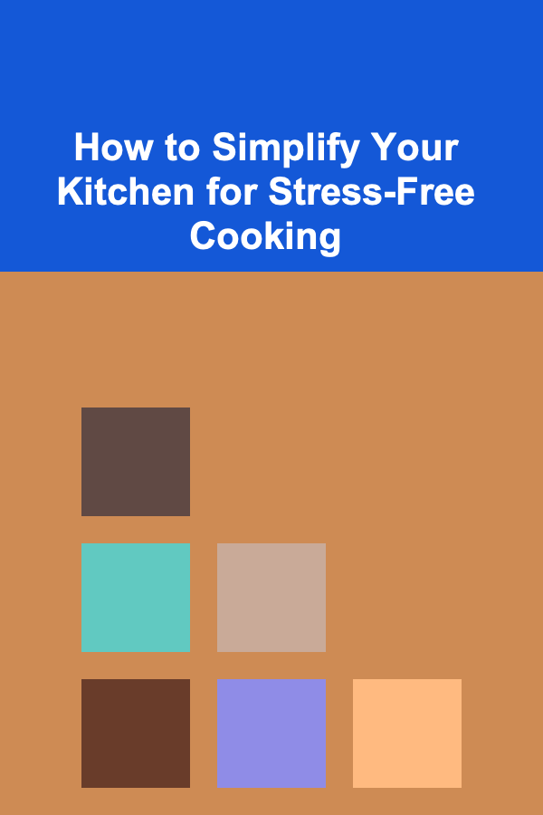 How to Simplify Your Kitchen for Stress-Free Cooking