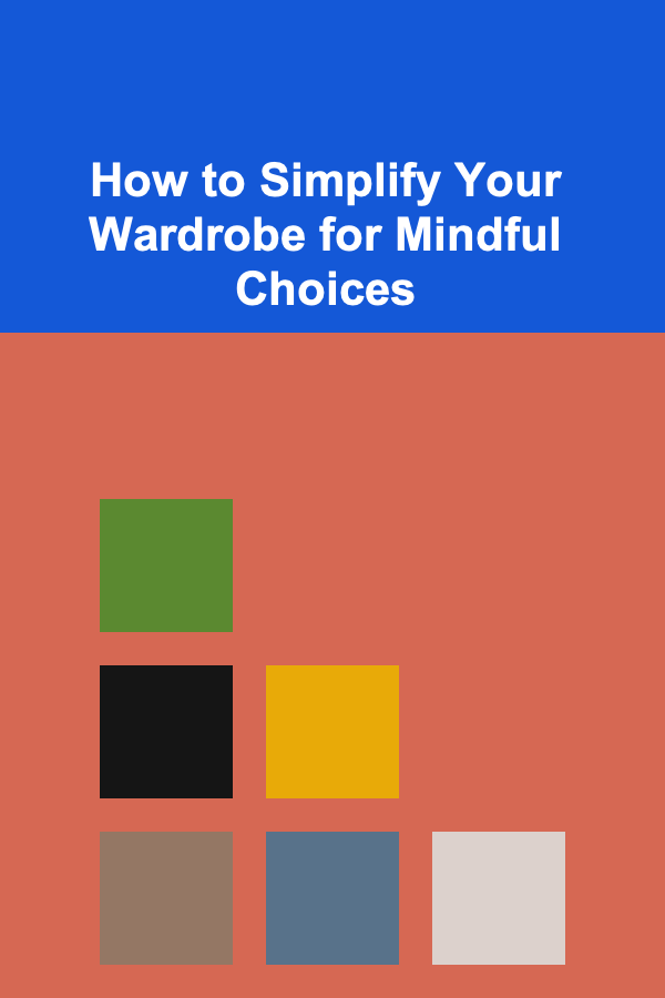 How to Simplify Your Wardrobe for Mindful Choices