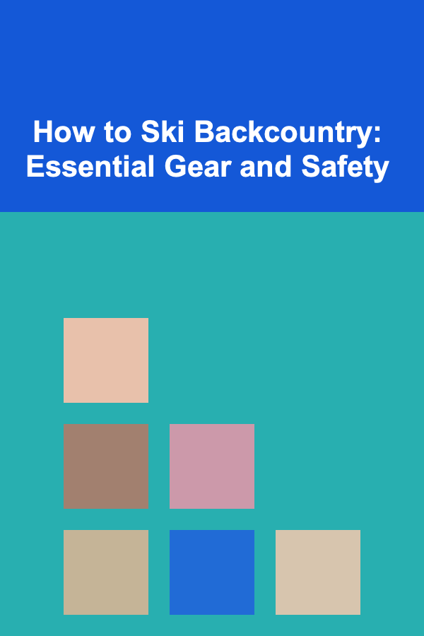 How to Ski Backcountry: Essential Gear and Safety