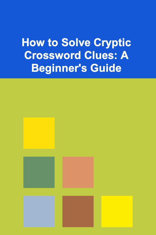 How to Solve Cryptic Crossword Clues: A Beginner's Guide