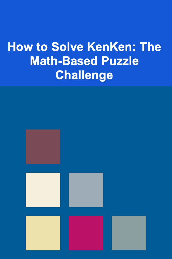 How to Solve KenKen: The Math-Based Puzzle Challenge