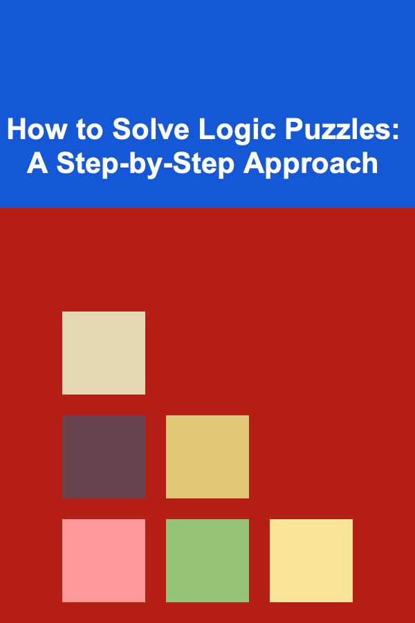 How to Solve Logic Puzzles: A Step-by-Step Approach