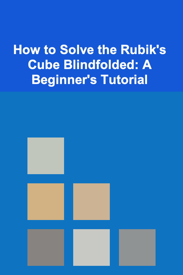 How to Solve the Rubik's Cube Blindfolded: A Beginner's Tutorial