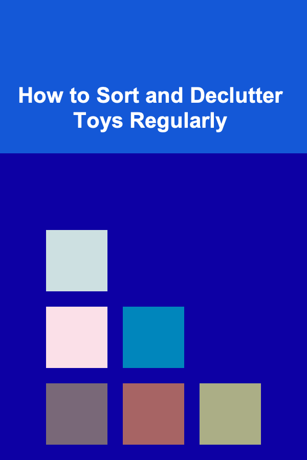 How to Sort and Declutter Toys Regularly
