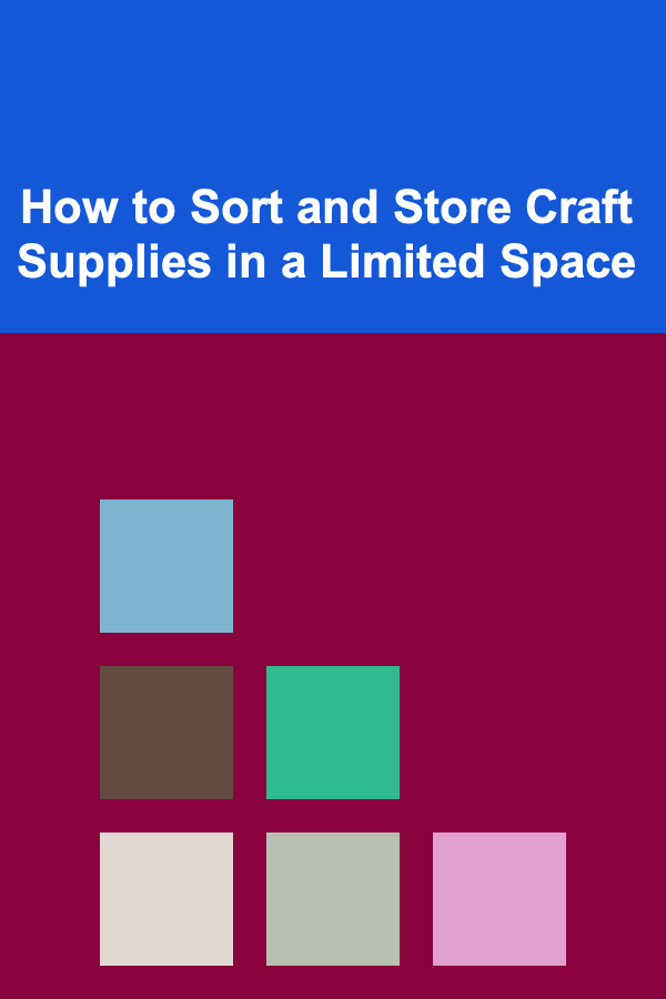 How to Sort and Store Craft Supplies in a Limited Space