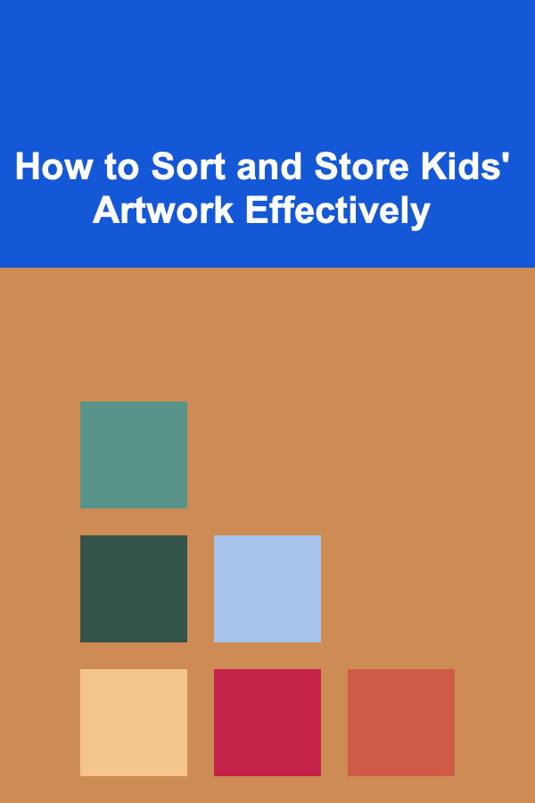 How to Sort and Store Kids' Artwork Effectively