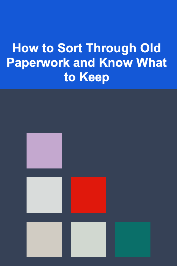 How to Sort Through Old Paperwork and Know What to Keep