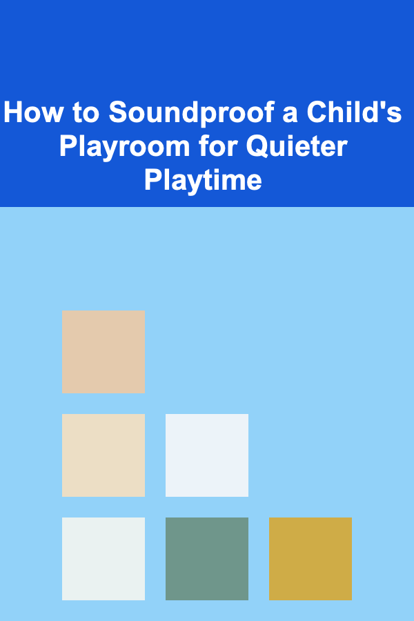 How to Soundproof a Child's Playroom for Quieter Playtime