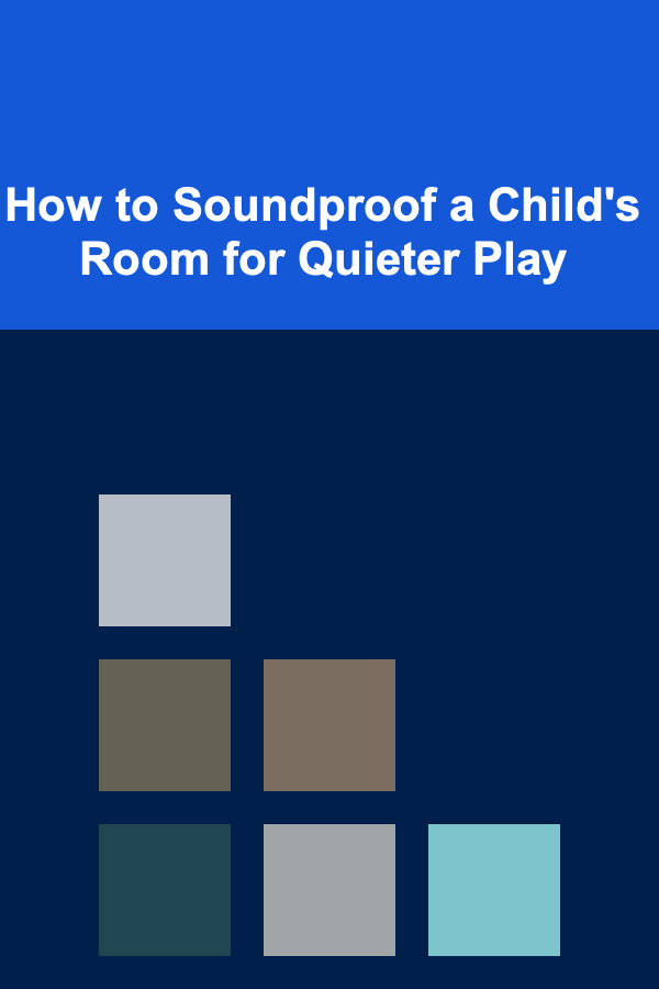 How to Soundproof a Child's Room for Quieter Play