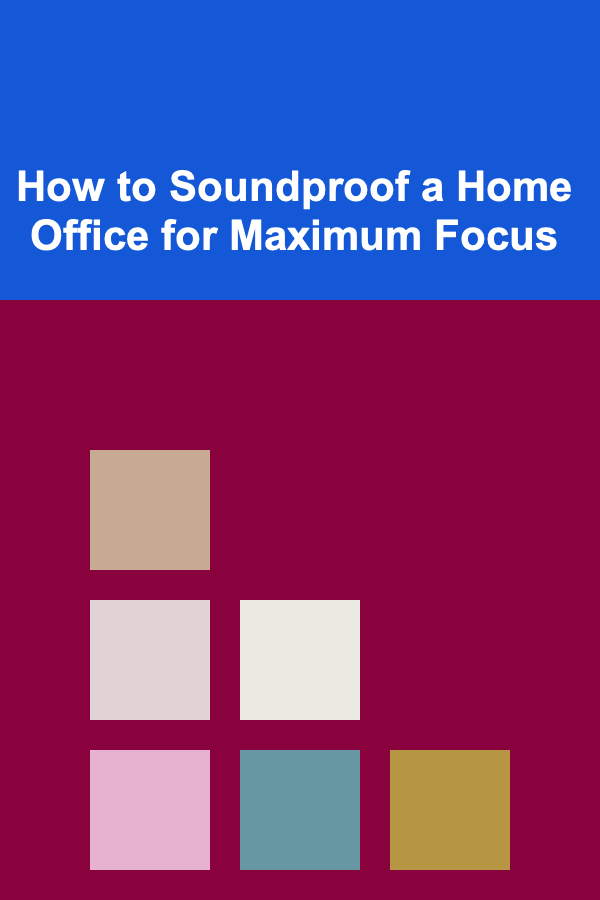How to Soundproof a Home Office for Maximum Focus