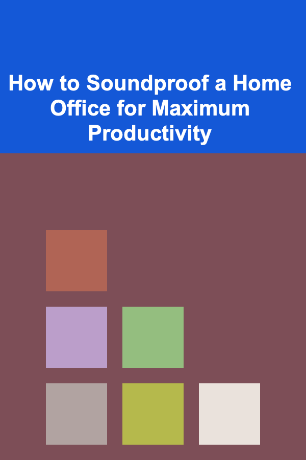 How to Soundproof a Home Office for Maximum Productivity