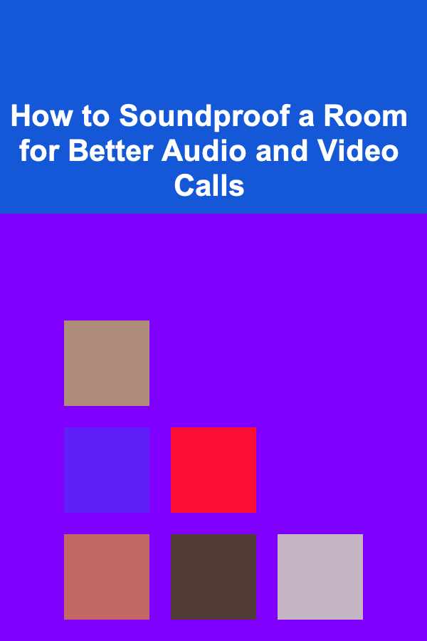 How to Soundproof a Room for Better Audio and Video Calls