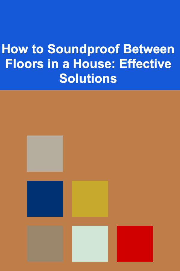 How to Soundproof Between Floors in a House: Effective Solutions