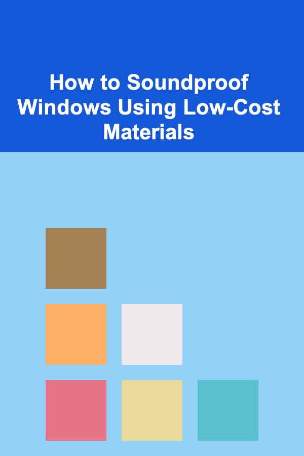 How to Soundproof Windows Using Low-Cost Materials
