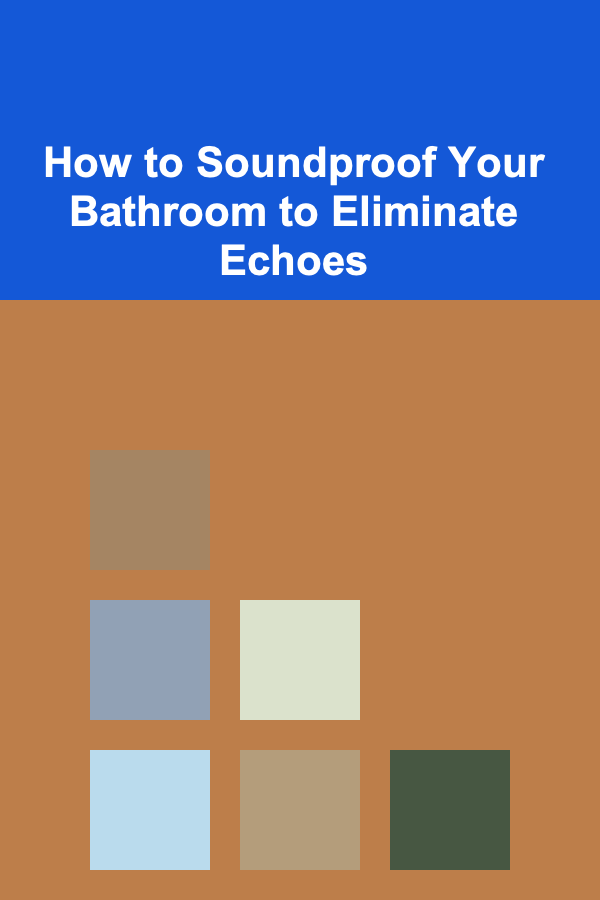 How to Soundproof Your Bathroom to Eliminate Echoes