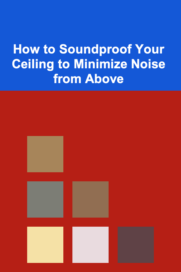 How to Soundproof Your Ceiling to Minimize Noise from Above
