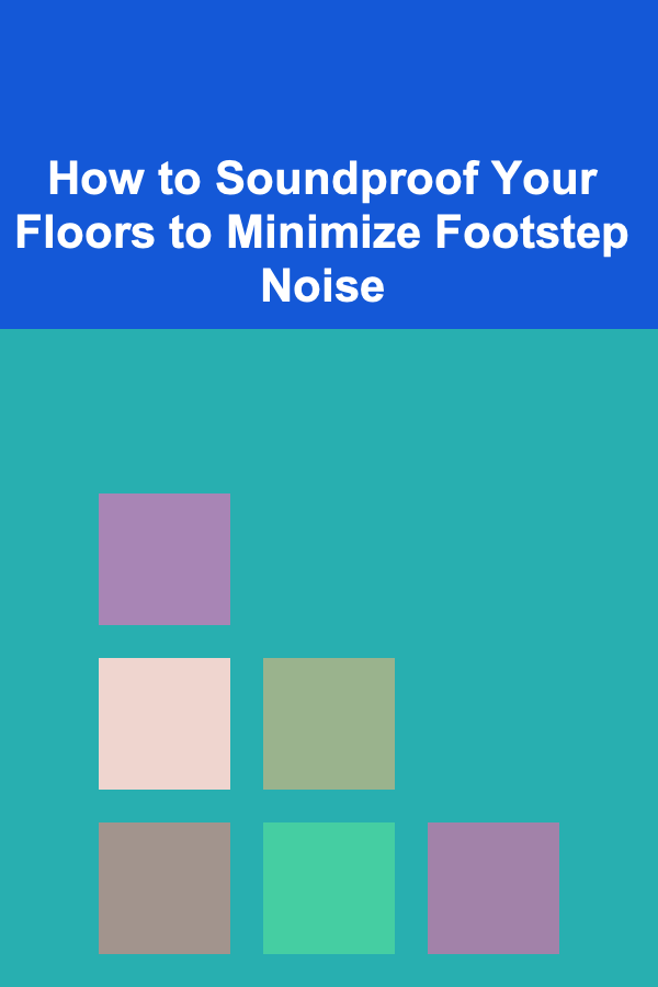 How to Soundproof Your Floors to Minimize Footstep Noise