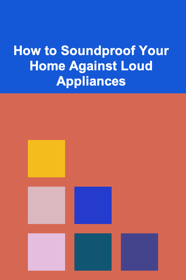 How to Soundproof Your Home Against Loud Appliances