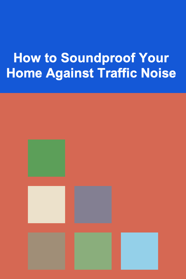 How to Soundproof Your Home Against Traffic Noise