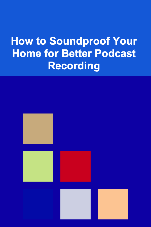 How to Soundproof Your Home for Better Podcast Recording