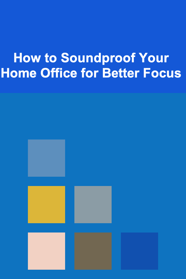 How to Soundproof Your Home Office for Better Focus