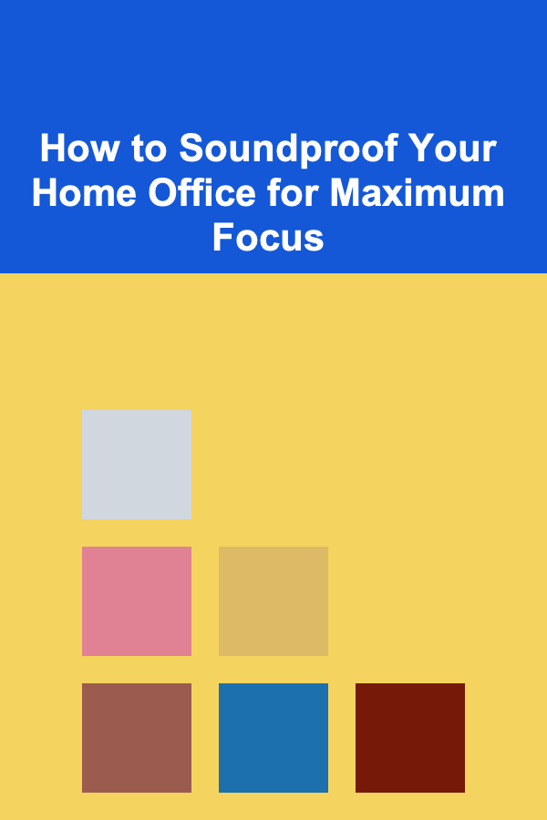 How to Soundproof Your Home Office for Maximum Focus