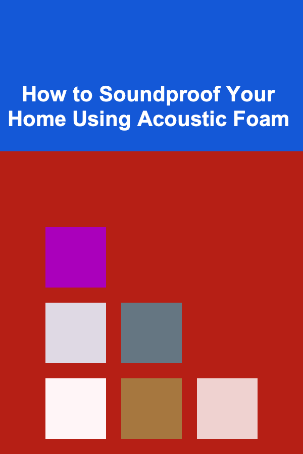 How to Soundproof Your Home Using Acoustic Foam