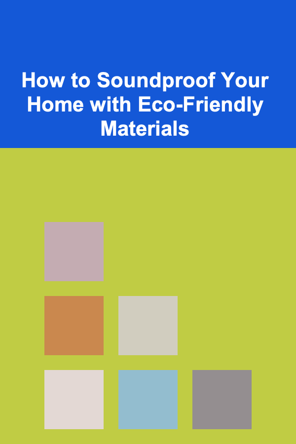 How to Soundproof Your Home with Eco-Friendly Materials
