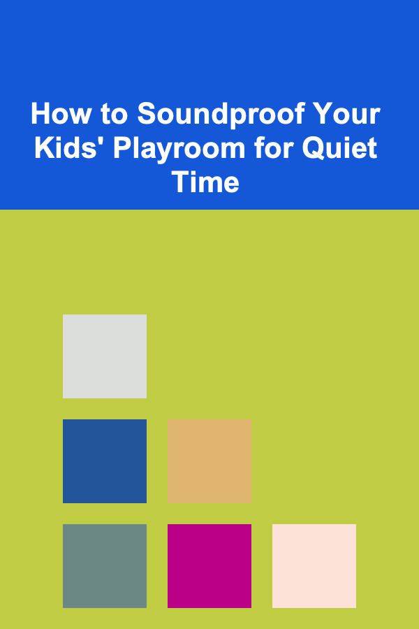 How to Soundproof Your Kids' Playroom for Quiet Time
