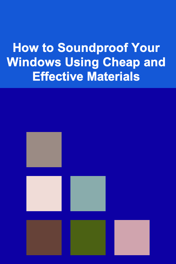 How to Soundproof Your Windows Using Cheap and Effective Materials
