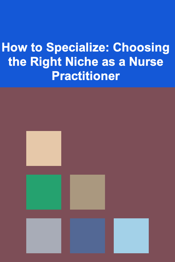 How to Specialize: Choosing the Right Niche as a Nurse Practitioner