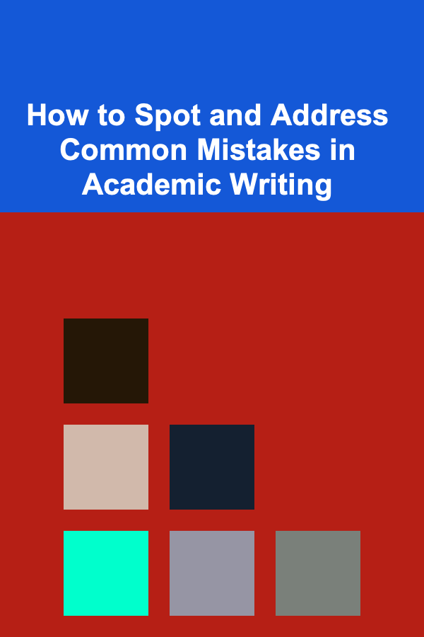 How to Spot and Address Common Mistakes in Academic Writing