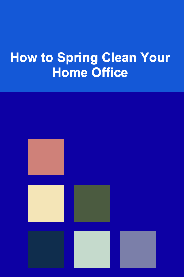 How to Spring Clean Your Home Office