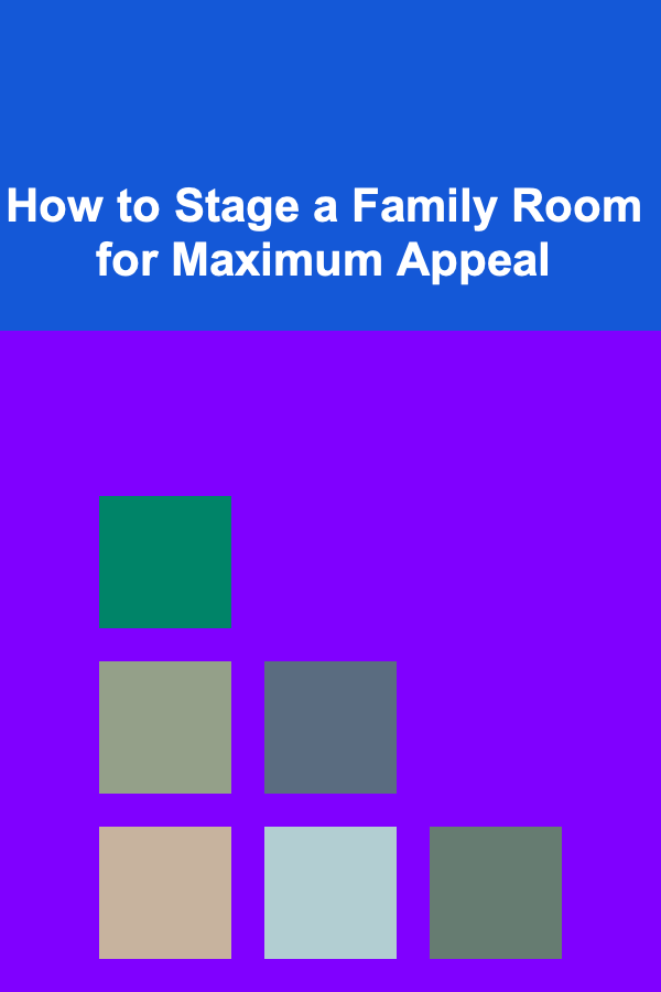 How to Stage a Family Room for Maximum Appeal