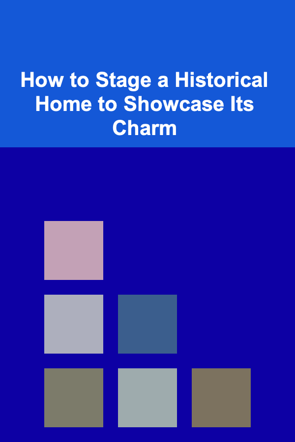 How to Stage a Historical Home to Showcase Its Charm