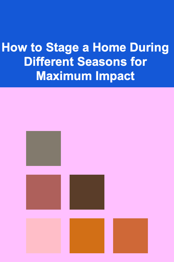 How to Stage a Home During Different Seasons for Maximum Impact