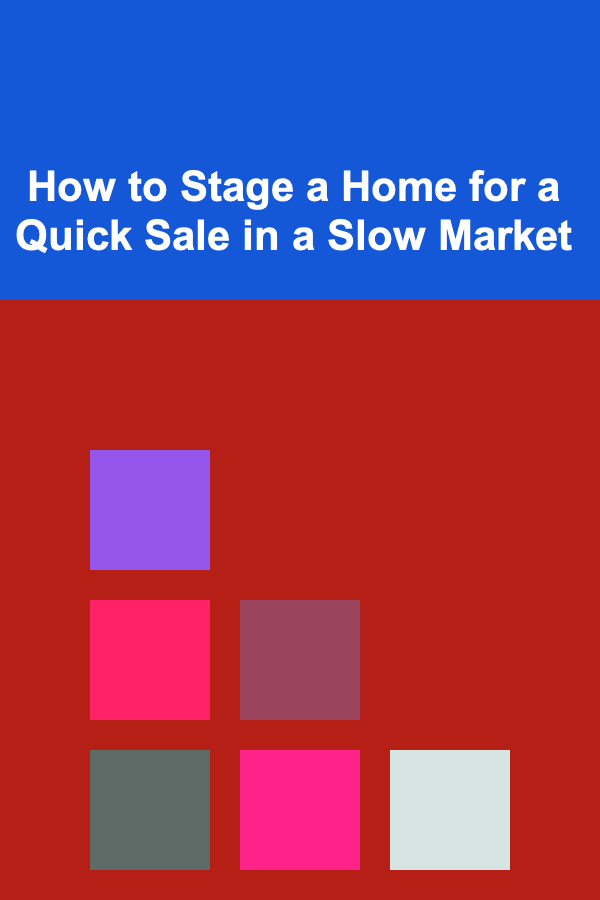 How to Stage a Home for a Quick Sale in a Slow Market
