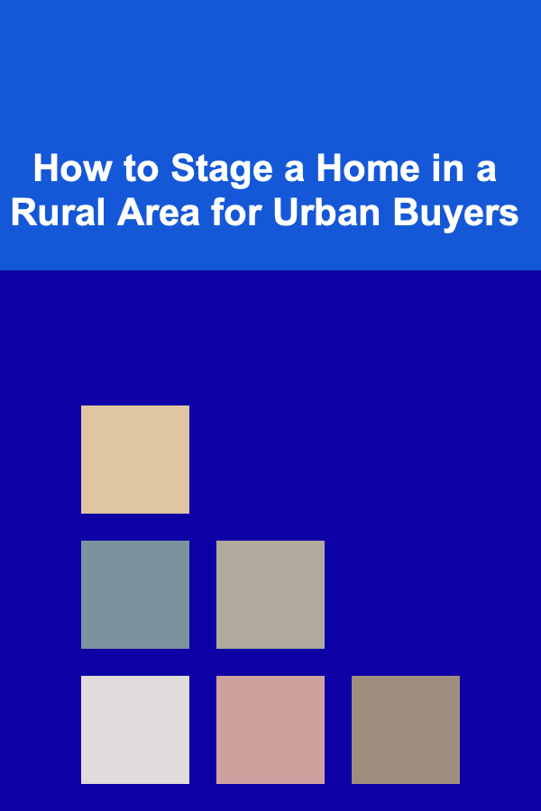 How to Stage a Home in a Rural Area for Urban Buyers