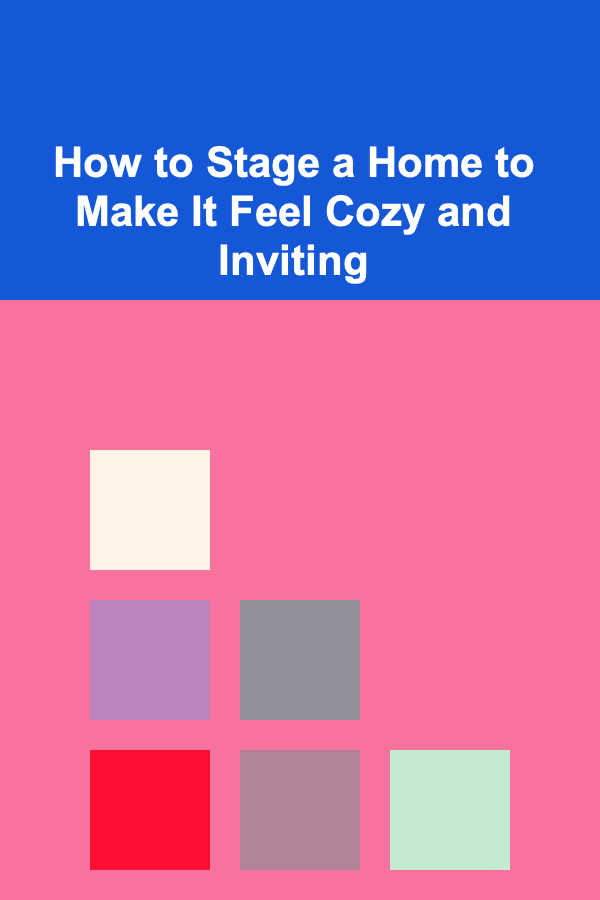 How to Stage a Home to Make It Feel Cozy and Inviting
